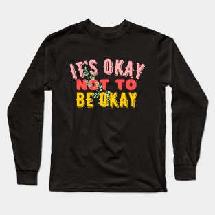 It's Okay Not To Be Okay - Mental Awareness Long Sleeve T-Shirt